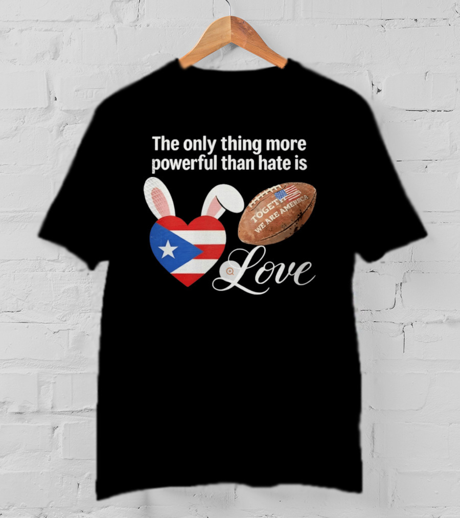 The Only Thing More Powerful Than Hate Is Love Puerto Rico Flag Heart Shape Together We Are America T-Shirt