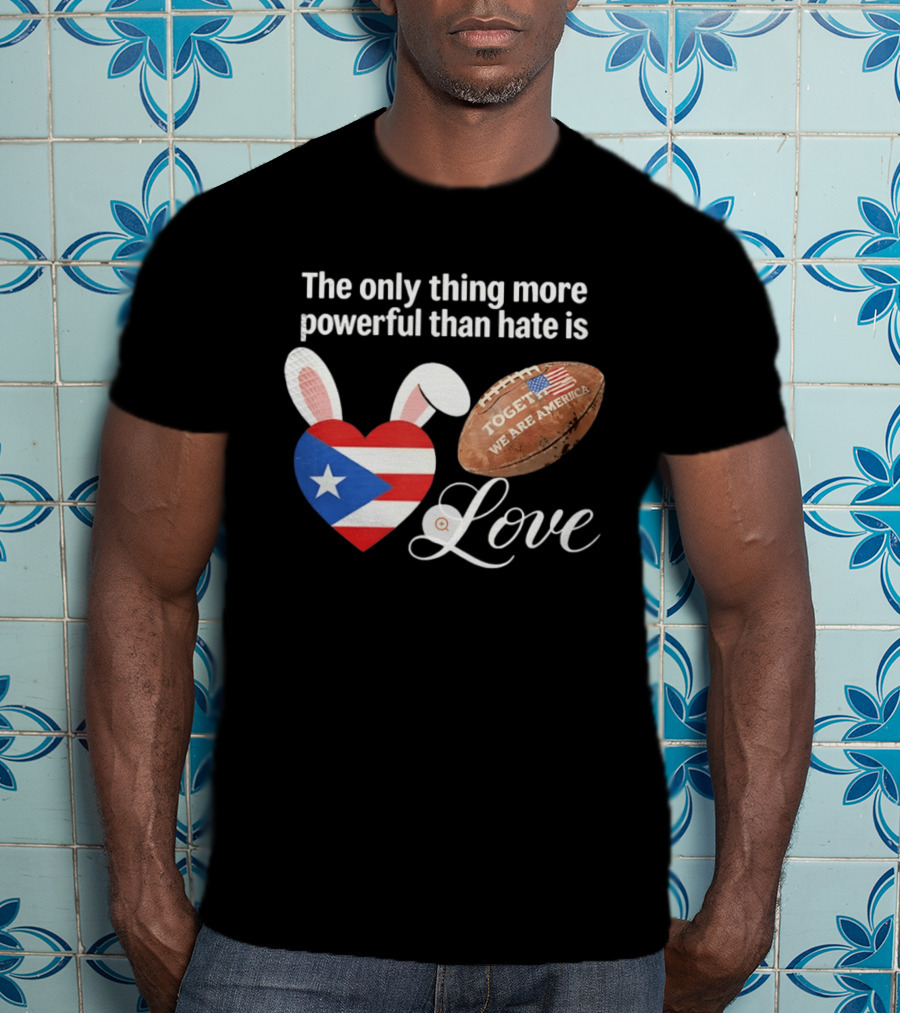 The Only Thing More Powerful Than Hate Is Love Puerto Rico Flag Heart Shape Together We Are America T-Shirt