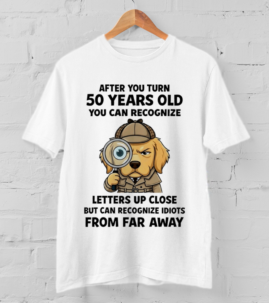After You Turn 50 Years Old Letters Up Close Recognize Idiots From Far Away T-Shirt