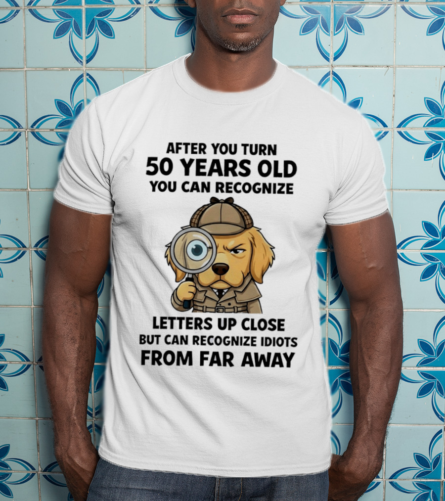 After You Turn 50 Years Old Letters Up Close Recognize Idiots From Far Away T-Shirt