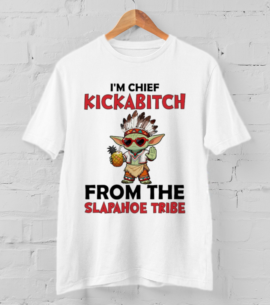 I'm Chief Kickabitch From The Slapahoe Tribe Baby Yoda T-Shirt