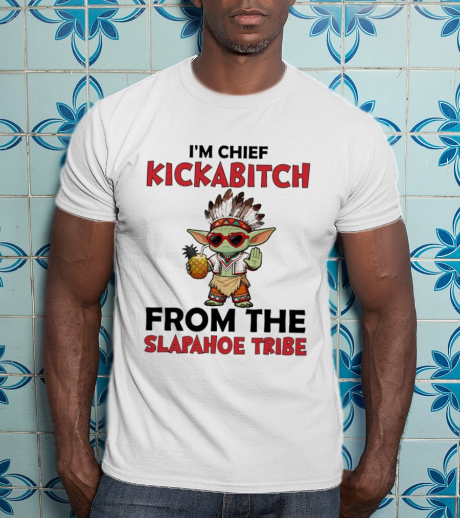 I'm Chief Kickabitch From The Slapahoe Tribe Baby Yoda T-Shirt