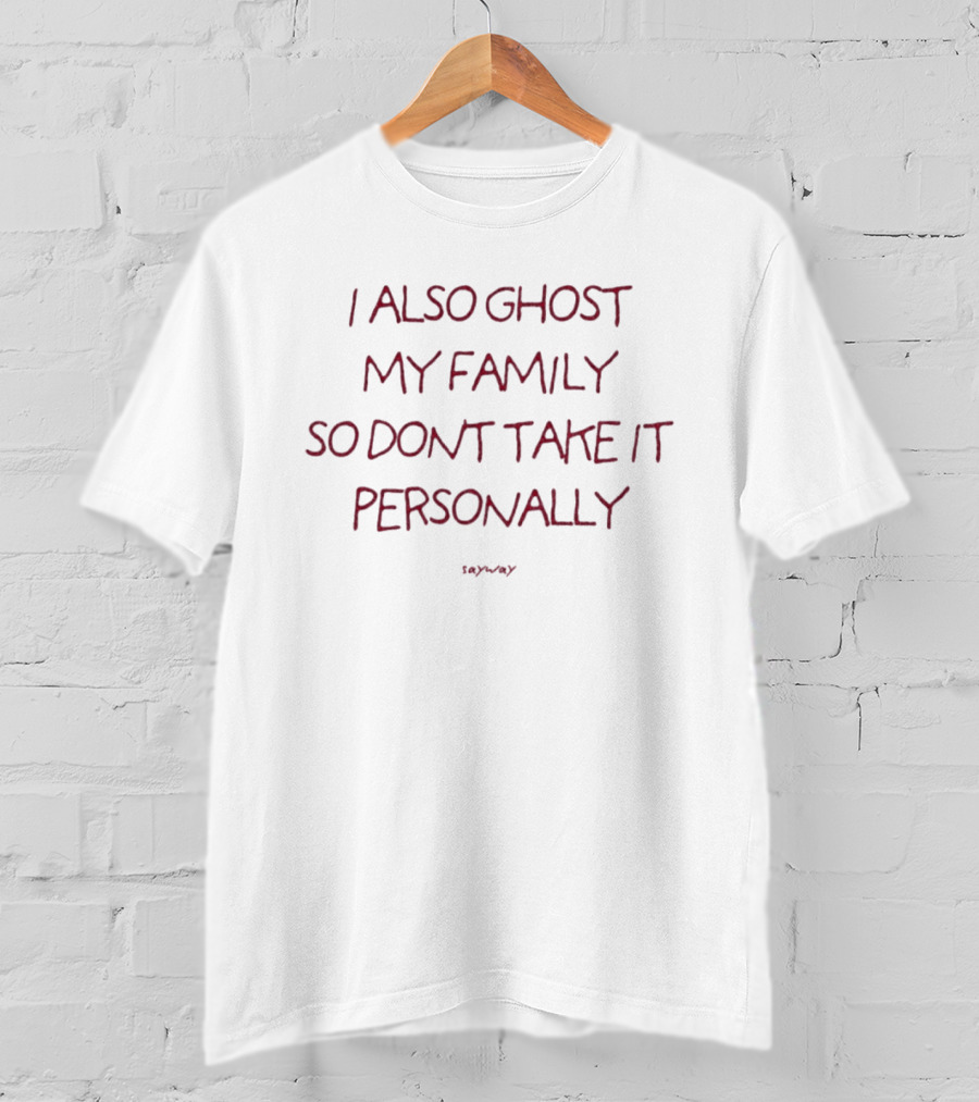 I Also Ghost My Family So Don't Take It Personally SaWavY T-Shirt