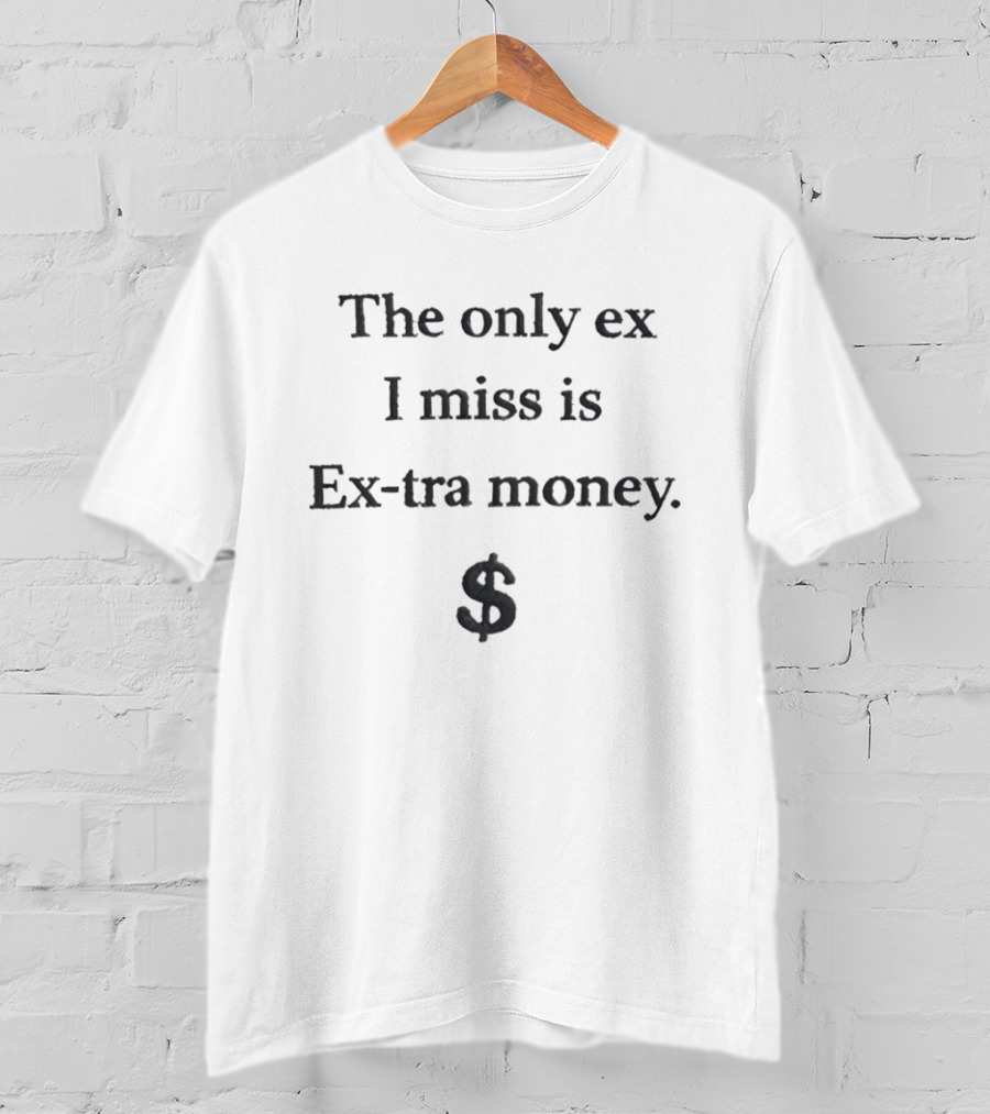 The Only Ex I Miss Is Extra Money Dollar Sign 2026 T-Shirt