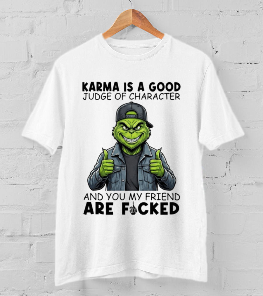 Karma Is A Good Judge Of Character Grinch Thumbs Up You My Friend Are Fucked T-Shirt