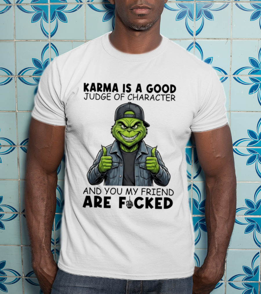 Karma Is A Good Judge Of Character Grinch Thumbs Up You My Friend Are Fucked T-Shirt