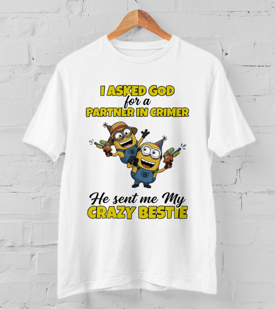 Minion I Asked God For A Partner In Crime He Sent Me My Crazy Bestie T-Shirt