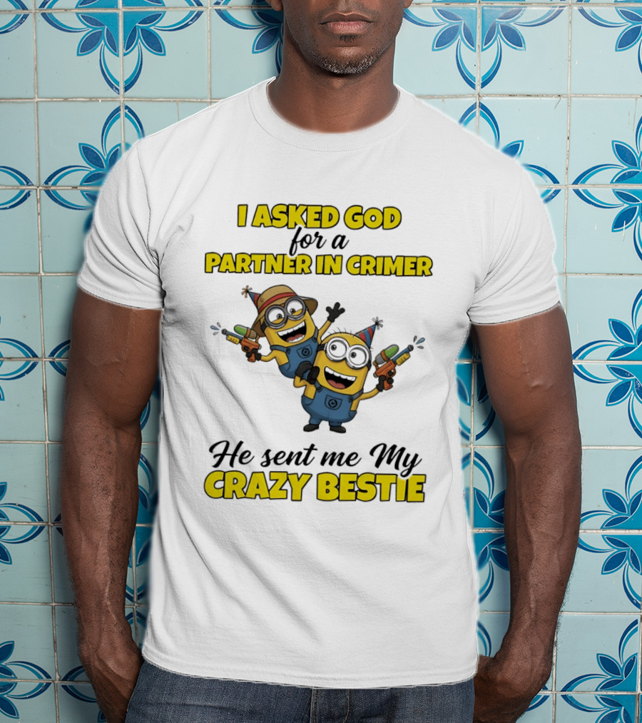 Minion I Asked God For A Partner In Crime He Sent Me My Crazy Bestie T-Shirt