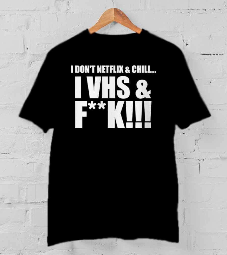 I Don't Netflix And Chill I VHS And F**k Retro Humor T-Shirt