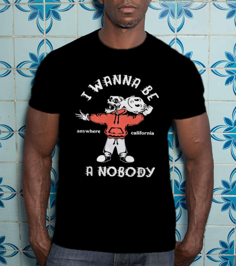 I Wanna Be A Nobody Anywhere California Skeleton T-Shirt