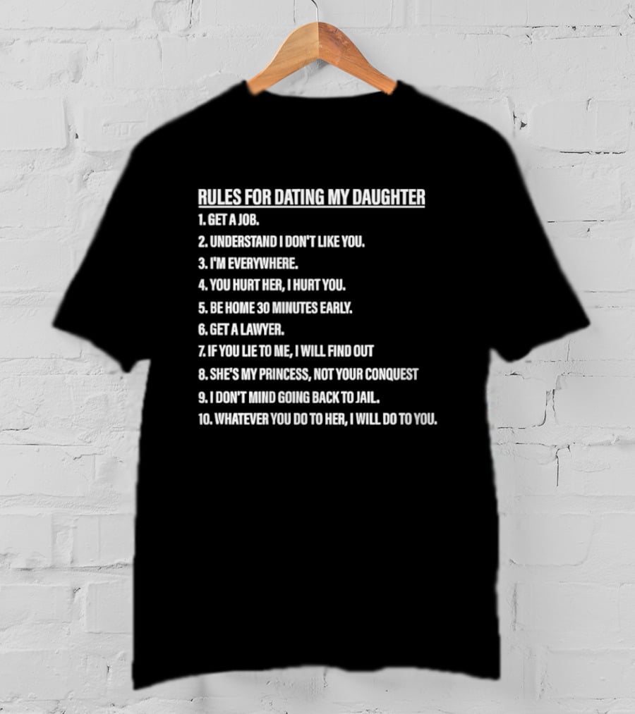 Rules For Dating My Daughter List Get A Job Understand I Don't Like You I'm Everywhere 30 Minutes Early Lawyer Find Out Process Conquest Jail T-Shirt
