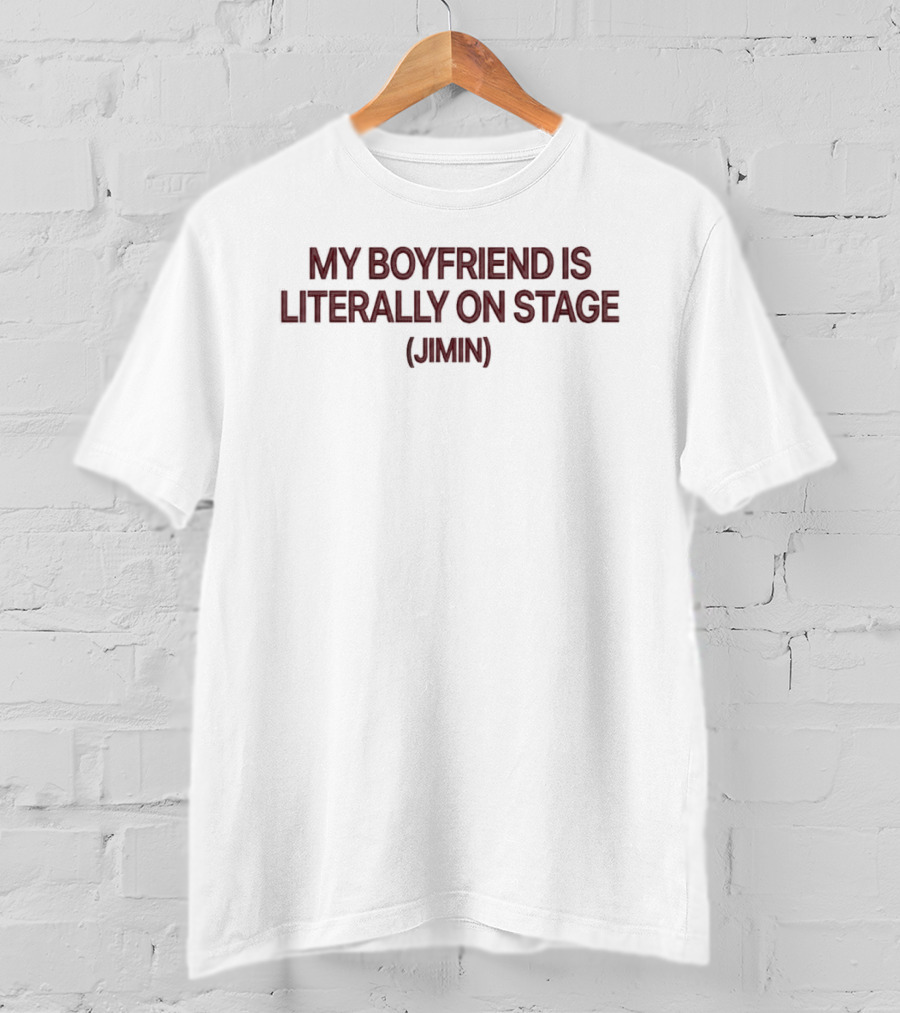 My Boyfriend Is Literally On Stage Jimin T-Shirt