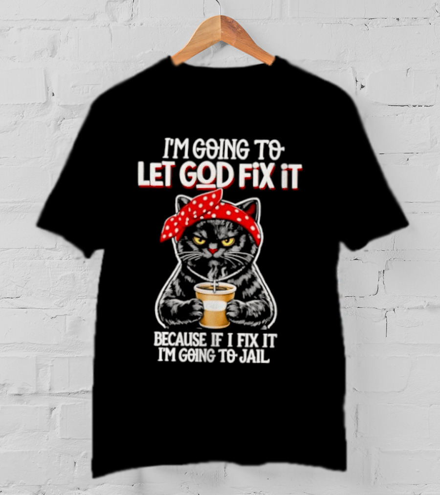 I'm Going To Let God Fix It Because If I Fix It I'm Going To Jail Cat Wearing Red Bandana T-Shirt