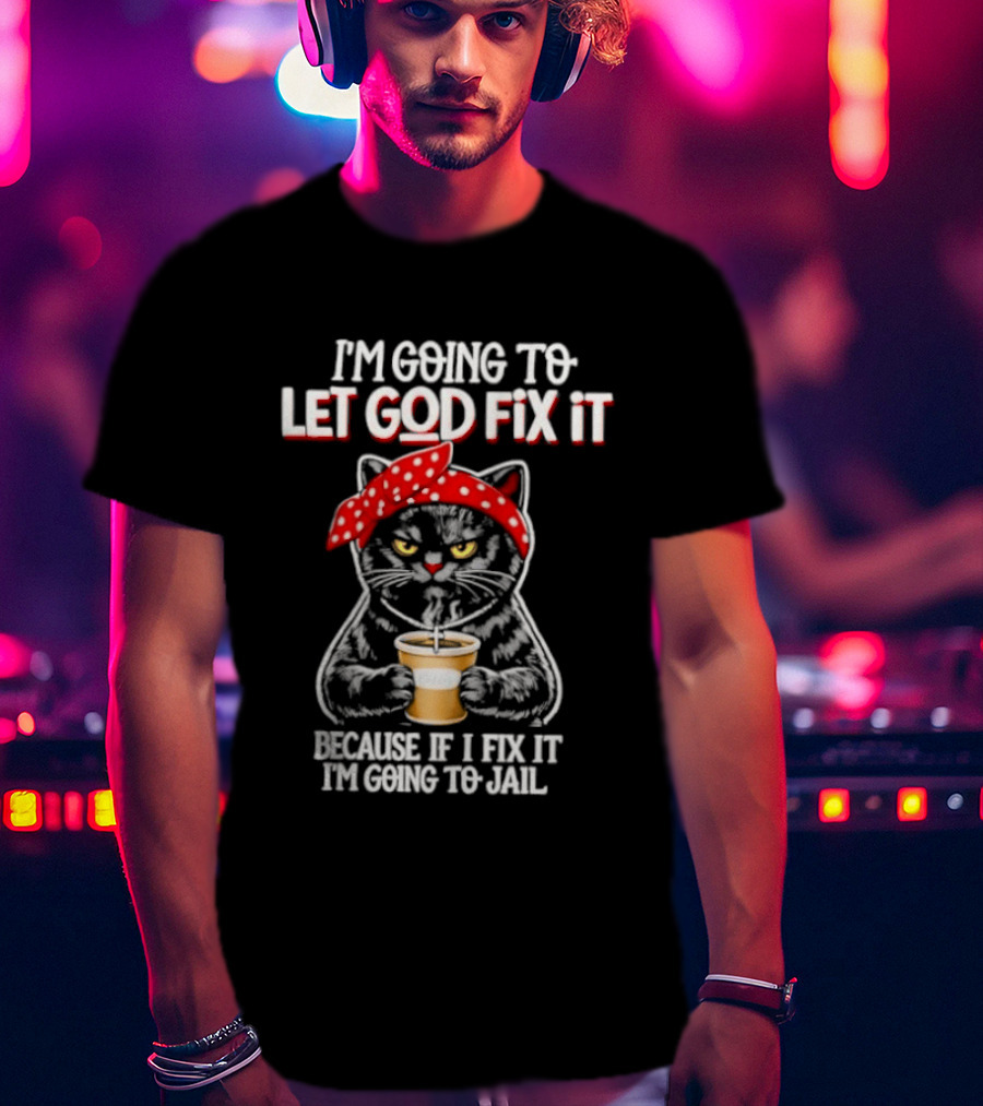 I'm Going To Let God Fix It Because If I Fix It I'm Going To Jail Cat Wearing Red Bandana T-Shirt