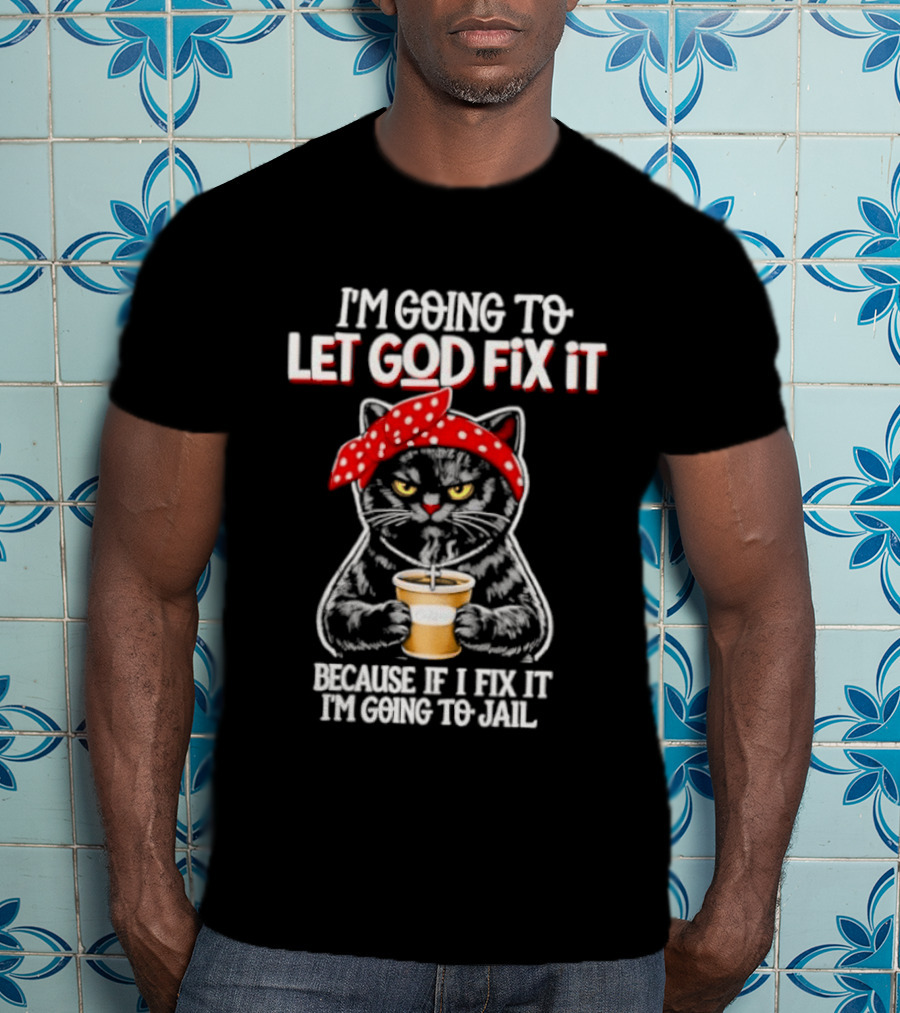 I'm Going To Let God Fix It Because If I Fix It I'm Going To Jail Cat Wearing Red Bandana T-Shirt