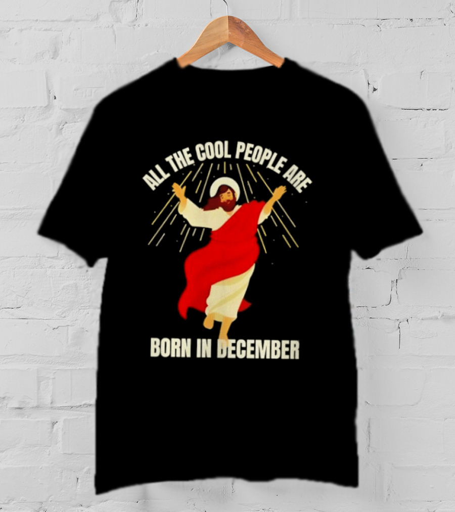 All The Cool People Are Born In December Jesus T-Shirt