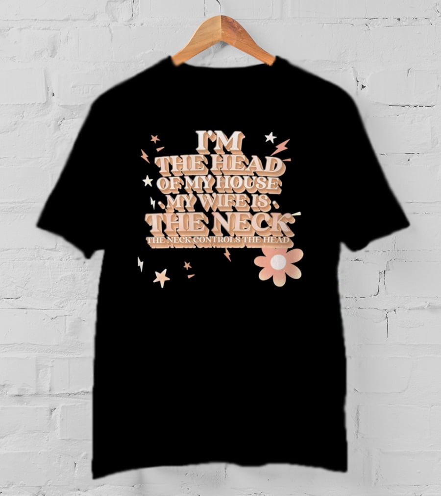 I'm The Head Of My House My Wife Is The Neck Controls The Head Stars And Lightning Flower T-Shirt