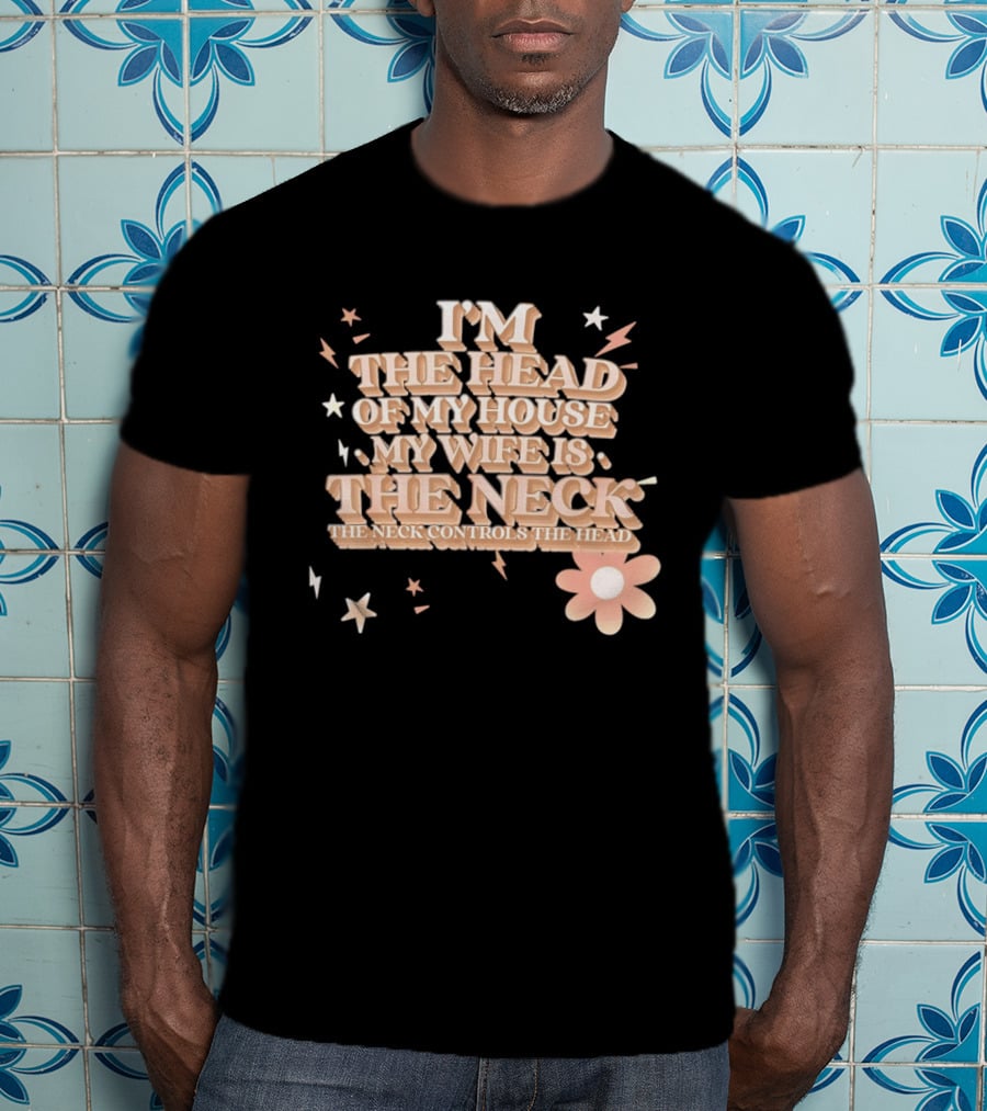 I'm The Head Of My House My Wife Is The Neck Controls The Head Stars And Lightning Flower T-Shirt