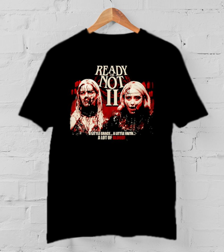 Ready Or Not II A Little Grace A Little Faith A Lot Of Blood T-Shirt