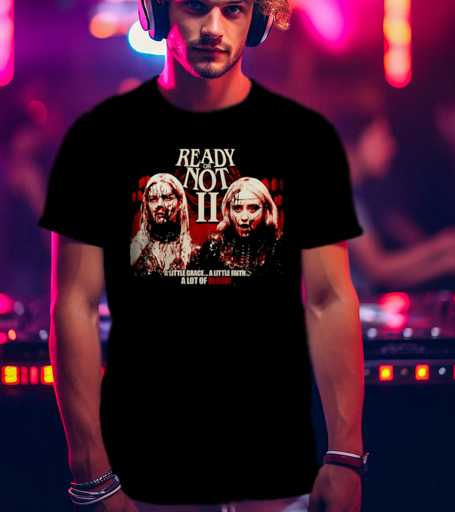 Ready Or Not II A Little Grace A Little Faith A Lot Of Blood T-Shirt