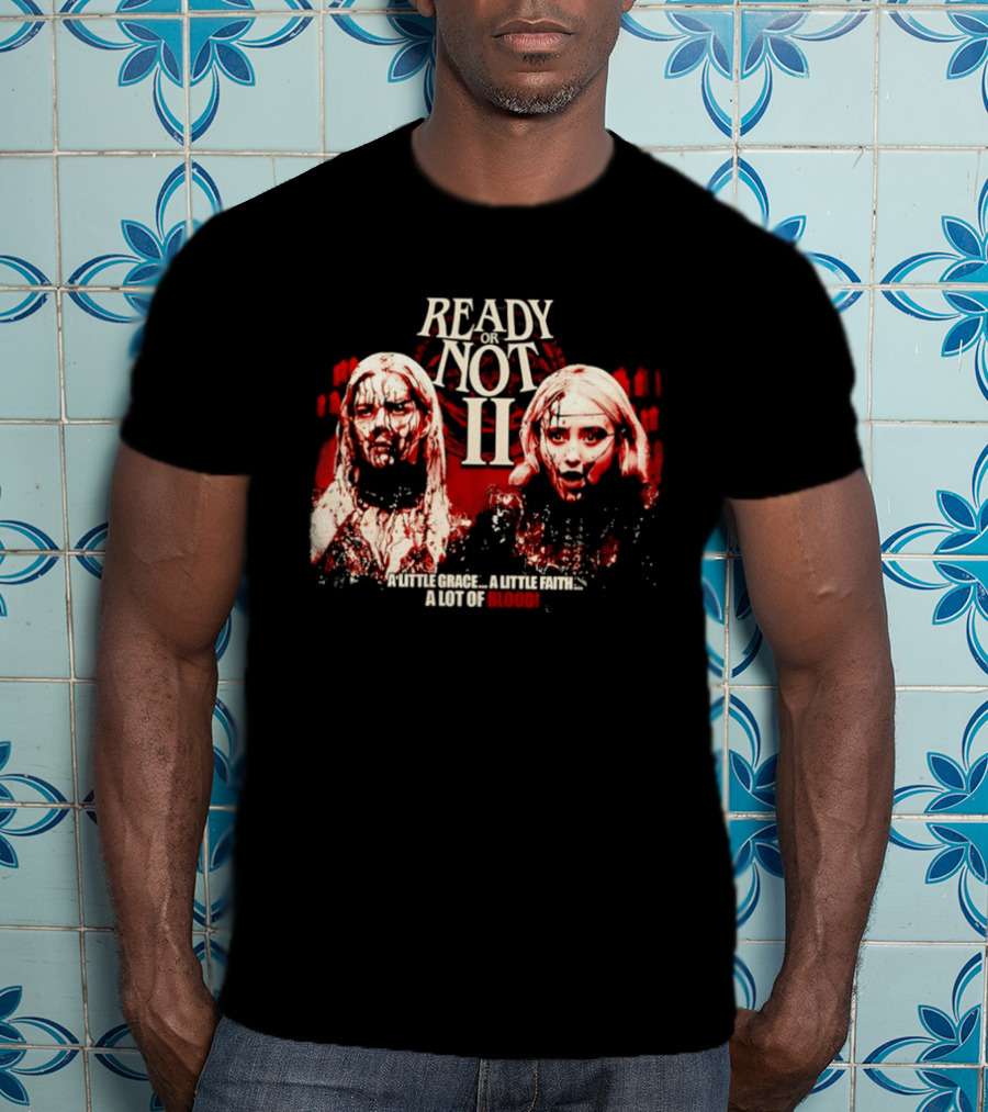 Ready Or Not II A Little Grace A Little Faith A Lot Of Blood T-Shirt