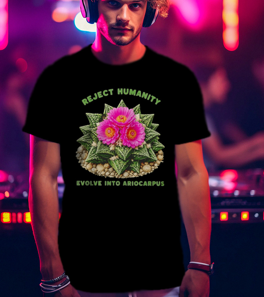 Reject Humanity Evolve Into Ariocarpus Blossom T-Shirt