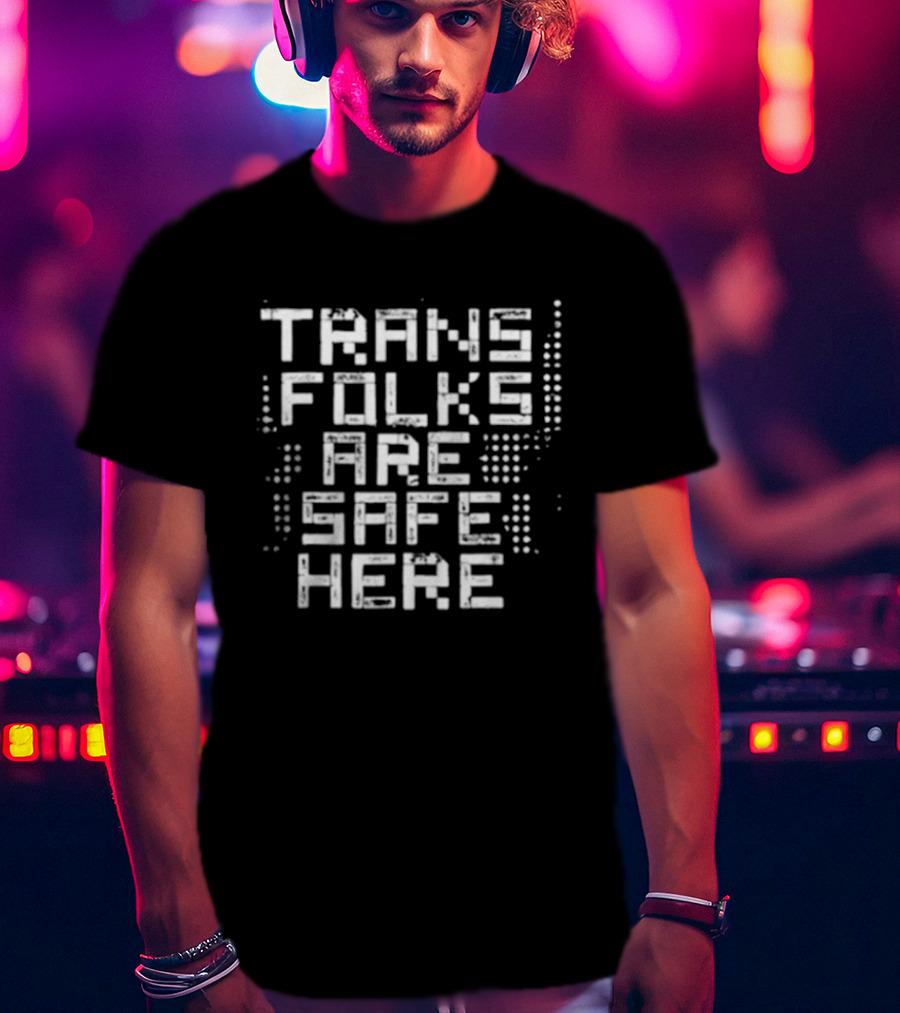Trans Folks Are Safe Here LGBTQ Support Messaging T-Shirt