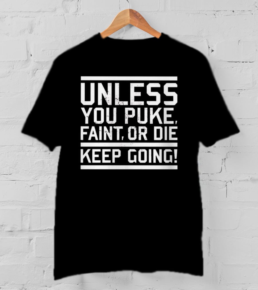 Unless You Puke Faint Or Die Keep Going Motivational Fitness T-Shirt