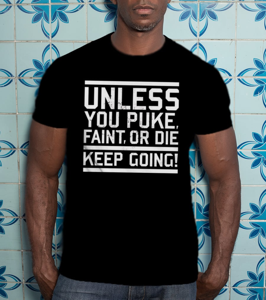 Unless You Puke Faint Or Die Keep Going Motivational Fitness T-Shirt