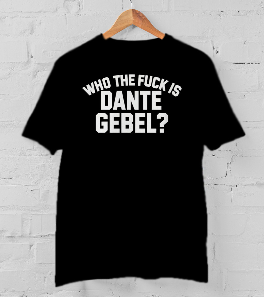 Who The Fuck Is Dante Gebel T-Shirt