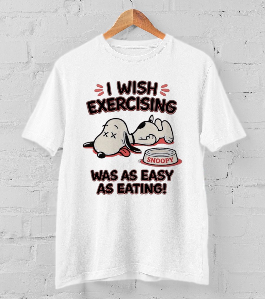 I Wish Exercising Snoopy Was As Easy As Eating Bowl Fun T-Shirt