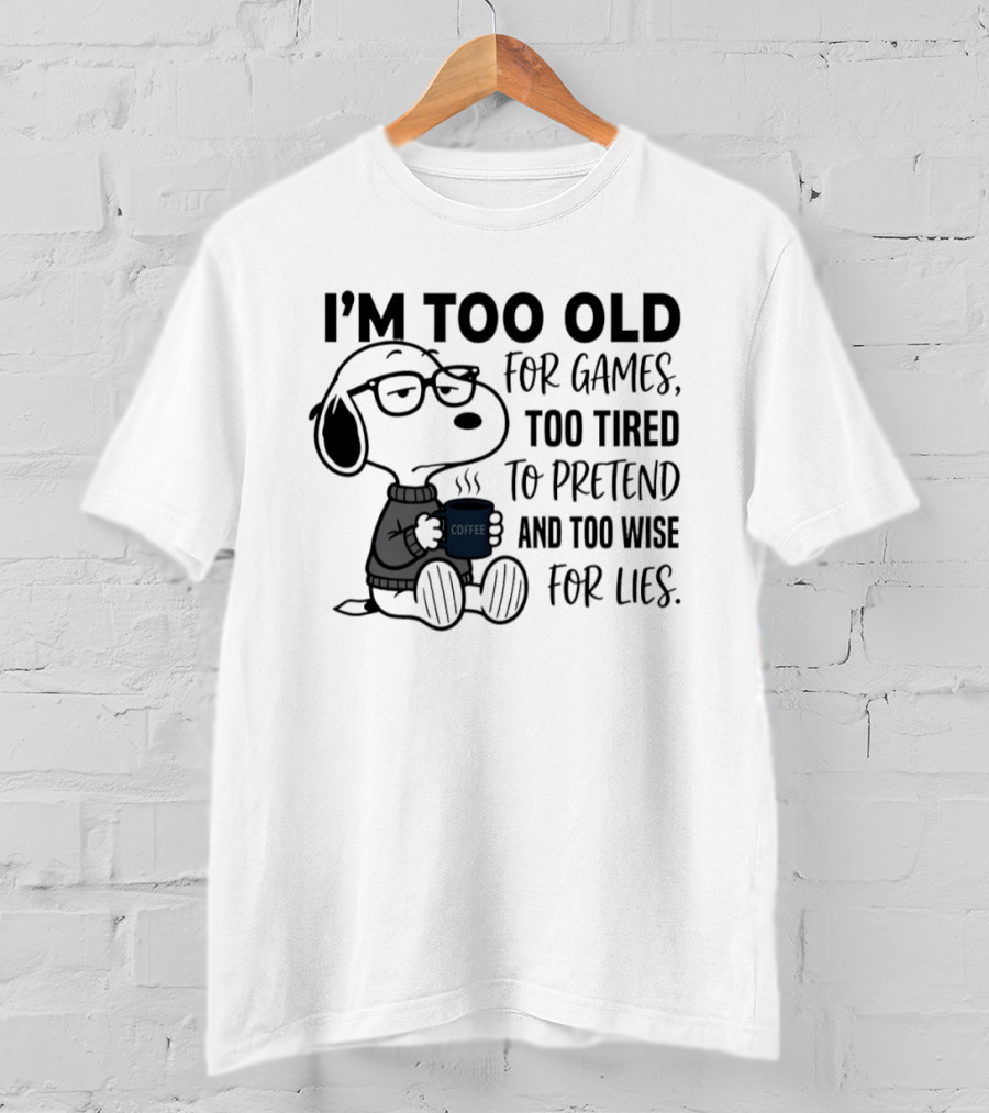Snoopy I'm Too Old For Games Too Tired To Pretend Too Wise For Lies T-Shirt