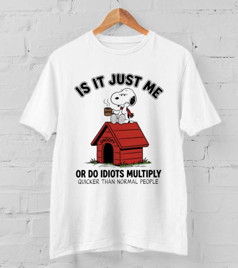 Snoopy Coffee Is It Just Me Or Do Idiots Multiply Quicker Than Normal People T-Shirt
