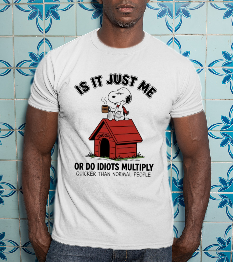 Snoopy Coffee Is It Just Me Or Do Idiots Multiply Quicker Than Normal People T-Shirt
