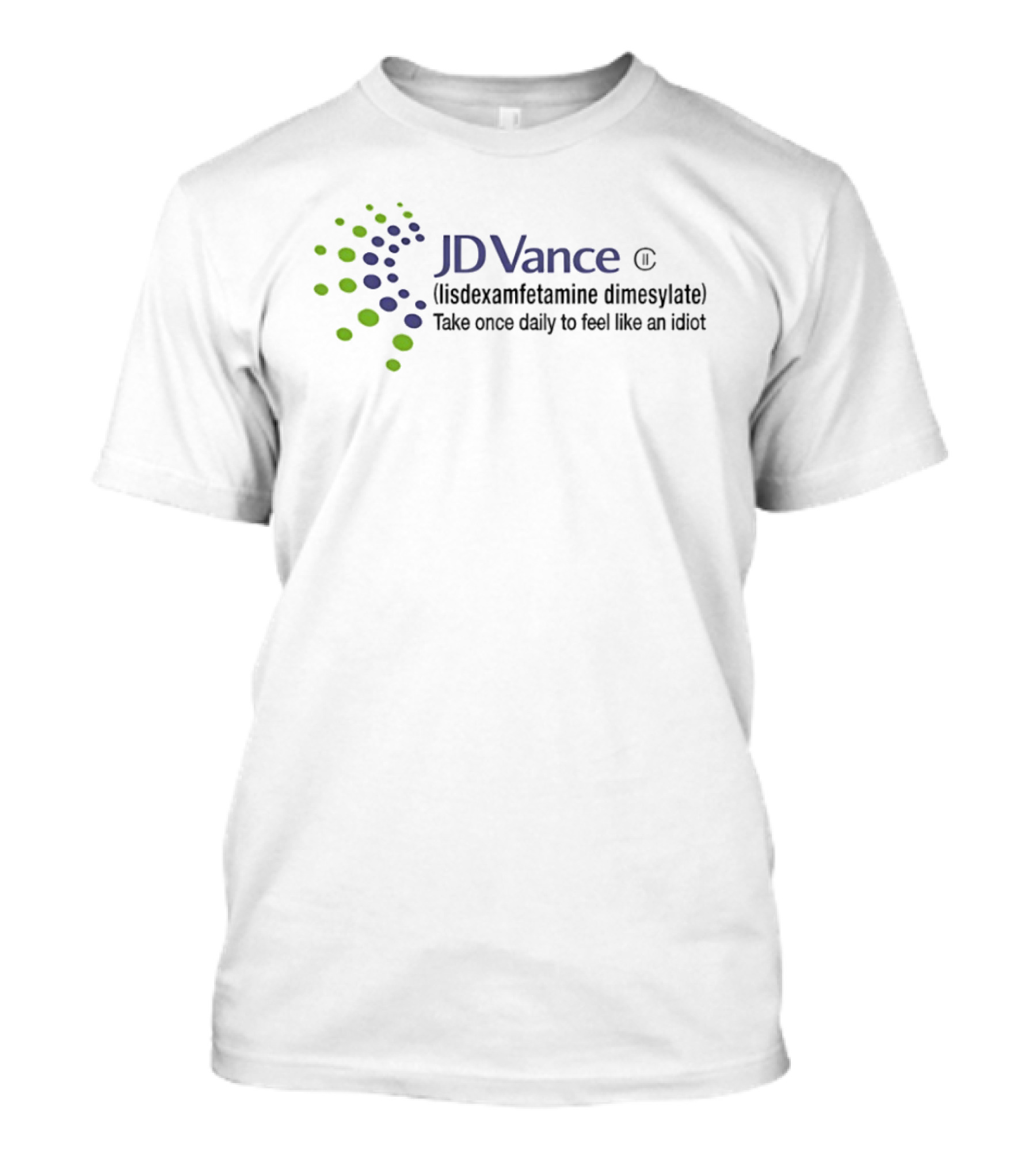 JDVance Lisdexamfetamine Dimesylate Take Once Daily To Feel Like An Idiot T-Shirt
