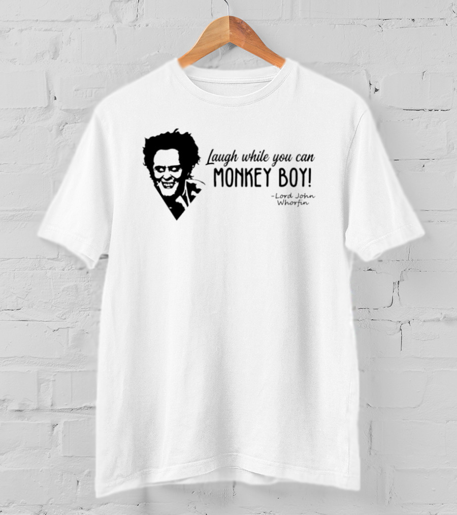 Laugh While You Can Monkey Boy Lord John Whorfin T-Shirt
