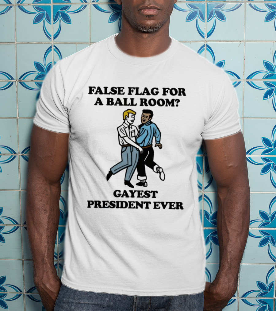 False Flag For A Ballroom Gayest President Ever T-Shirt