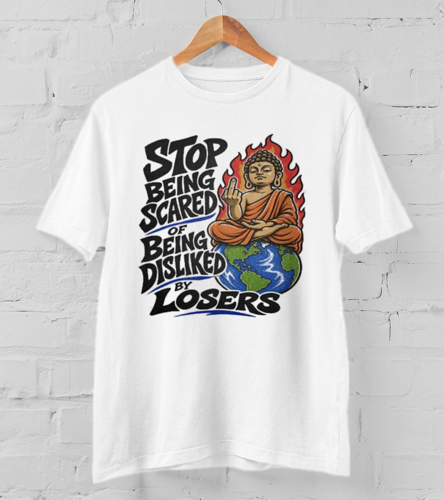 Stop Being Scared Of Being Disliked By Losers Buddha On Fire Middle Finger Earth T-Shirt