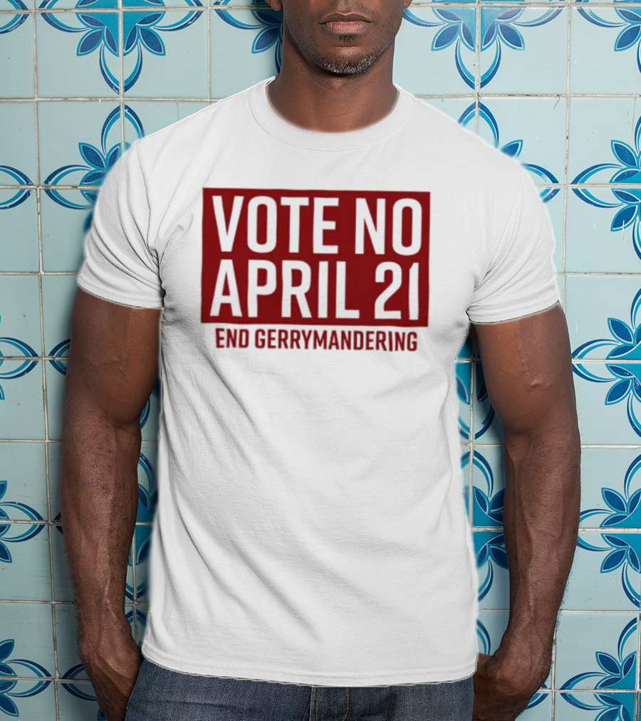 Vote No April 21 End Gerrymandering Activism Awareness T-Shirt