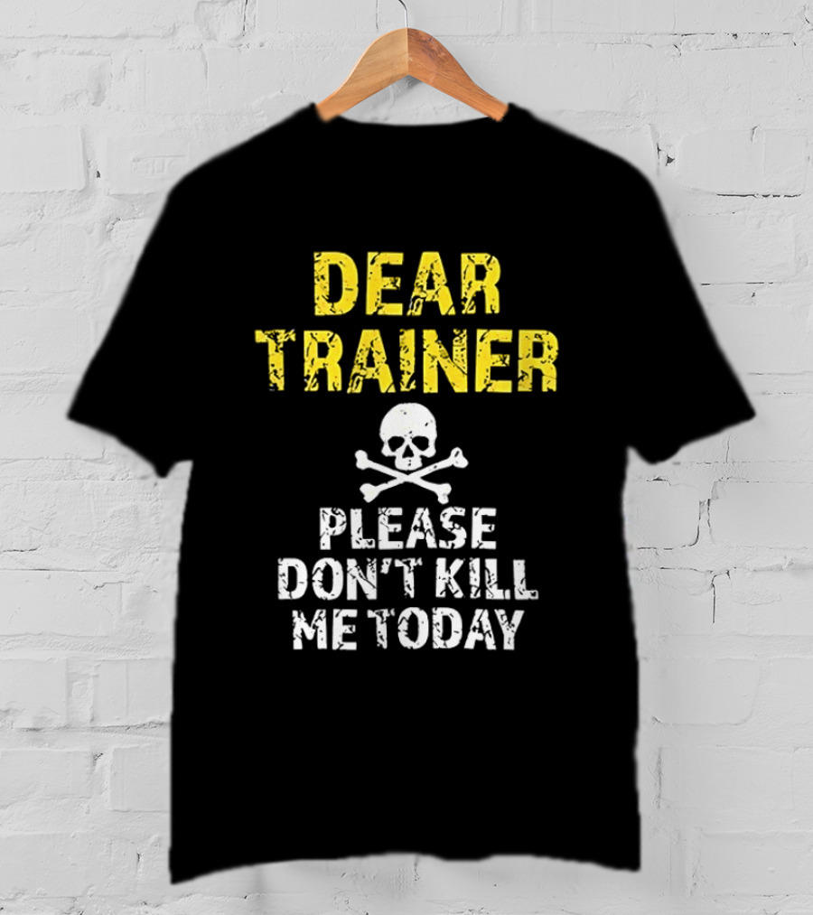 Dear Trainer Please Don't Kill Me Today Skull And Crossbones T-Shirt