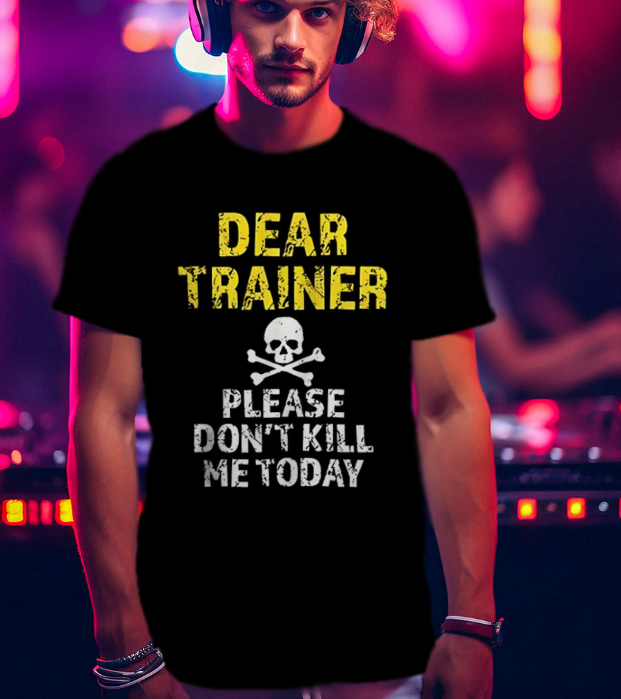 Dear Trainer Please Don't Kill Me Today Skull And Crossbones T-Shirt