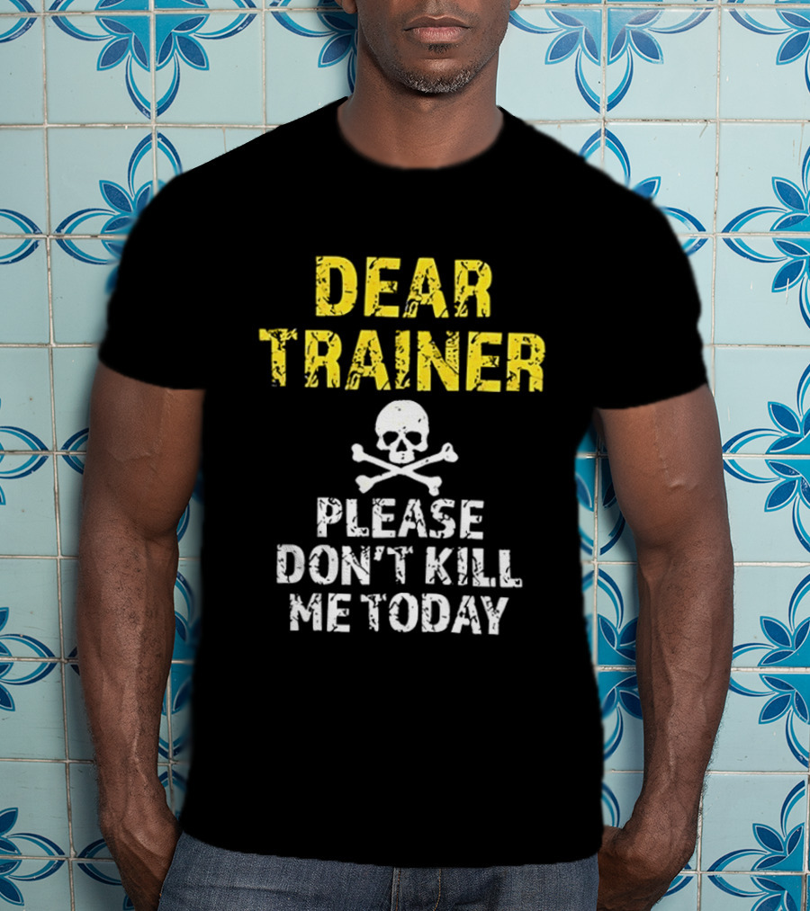 Dear Trainer Please Don't Kill Me Today Skull And Crossbones T-Shirt