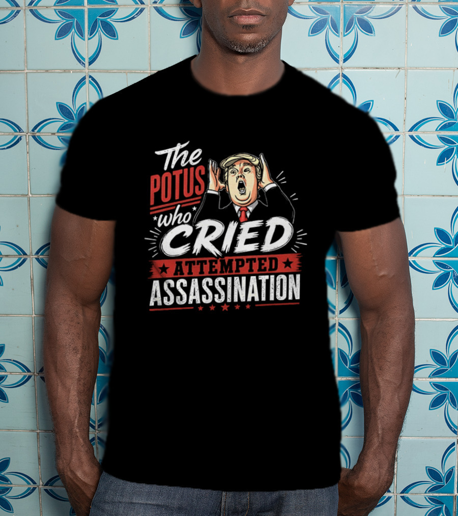 The POTUS Who Cried Attempted Assassination T-Shirt