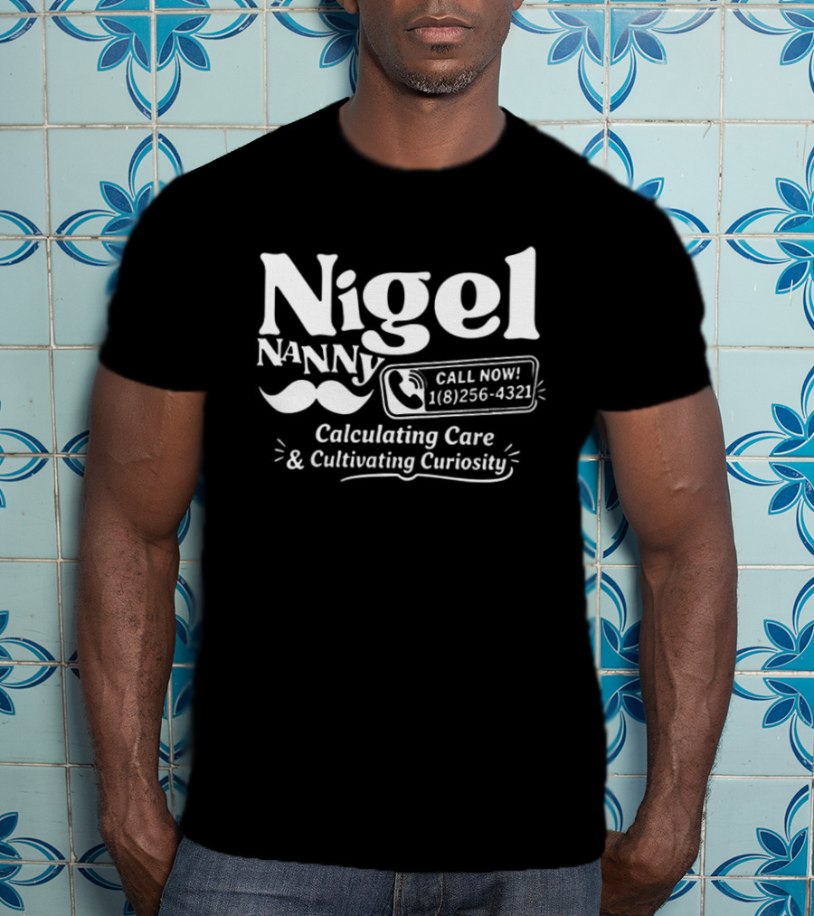 Nigel Nanny Call Now Calculating Care And Cultivating Curiosity T-Shirt
