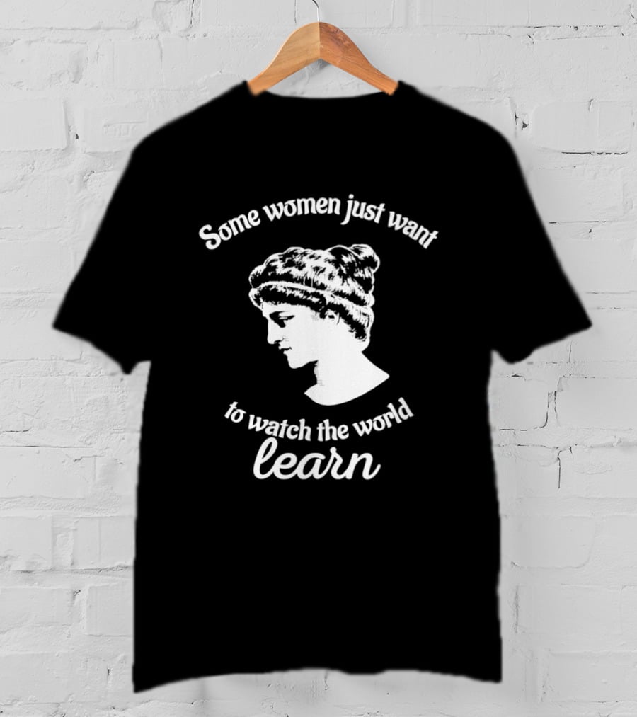 Hypatia Some Women Just Want To The World Learn T-Shirt