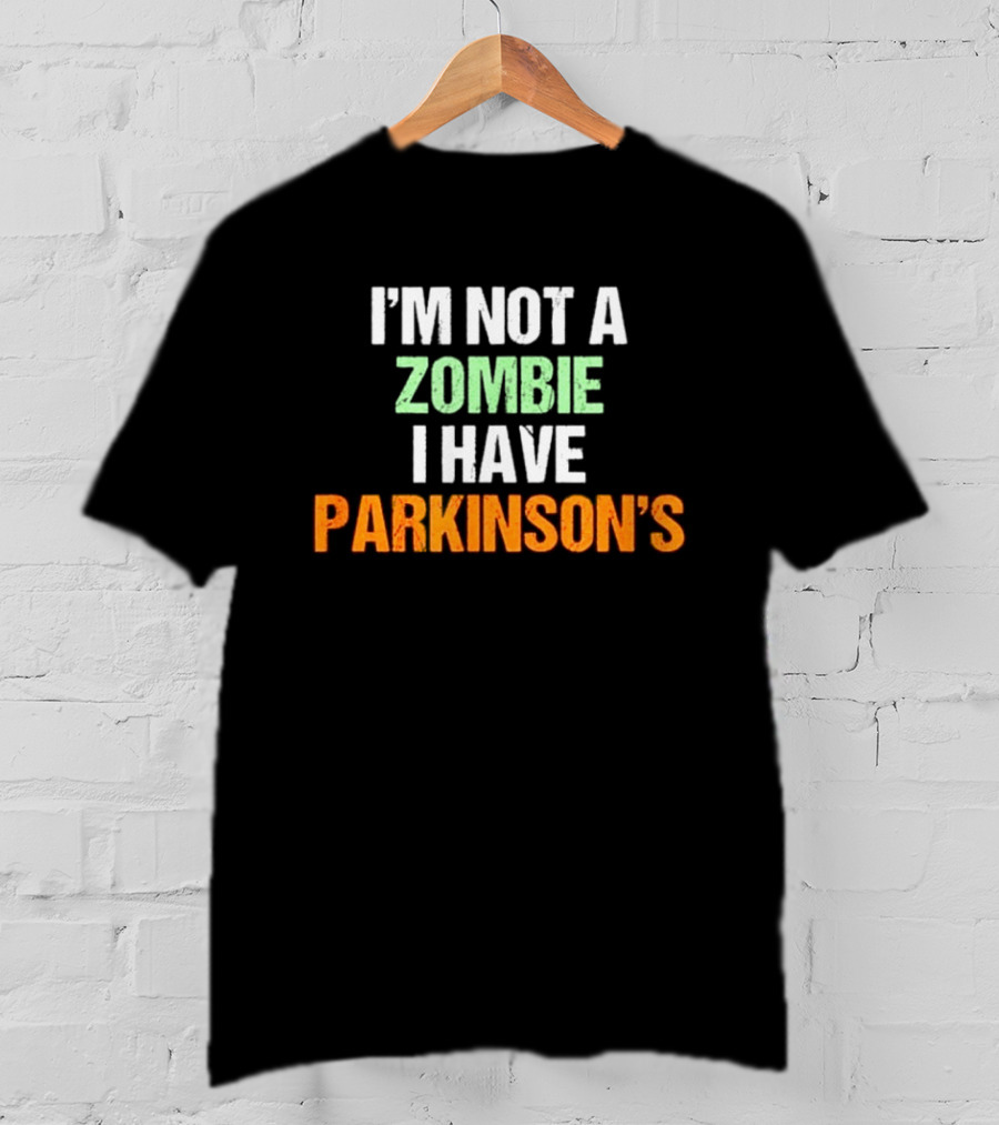 I'm Not A Zombie I Have Parkinson's T-Shirt