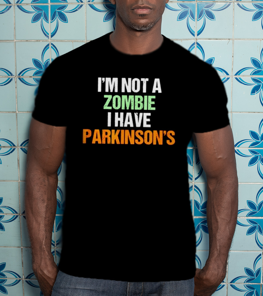 I'm Not A Zombie I Have Parkinson's T-Shirt