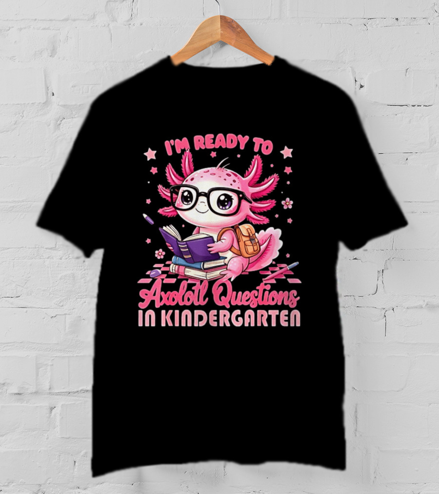 I'm Ready To Axolotl Questions In Kindergarten Cute Pink Axolotl With Glasses And Books T-Shirt