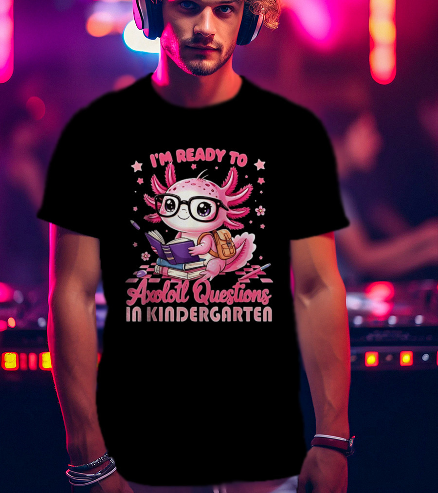 I'm Ready To Axolotl Questions In Kindergarten Cute Pink Axolotl With Glasses And Books T-Shirt