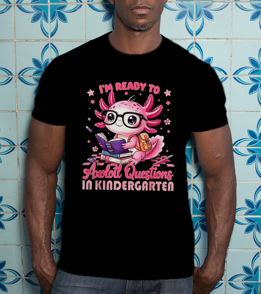 I'm Ready To Axolotl Questions In Kindergarten Cute Pink Axolotl With Glasses And Books T-Shirt